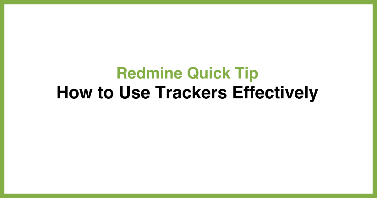 Redmine Quick Tip: How to Use Trackers Effectively